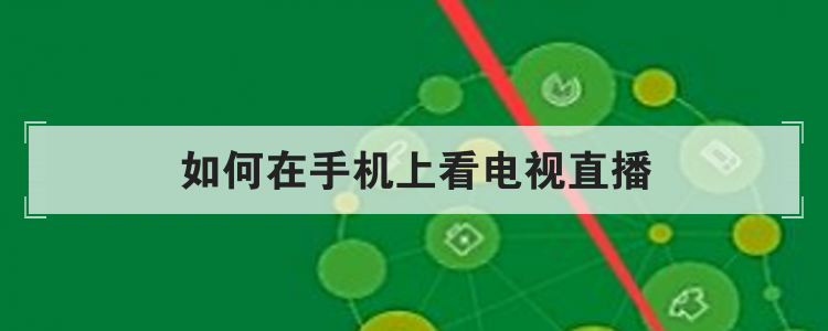 如何在手机上看电视直播
优质
