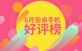 6月Android手机好评榜：魅族/三星平分秋色