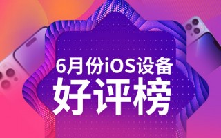 6月iOS设备好评榜：第一蝉联榜首近一年